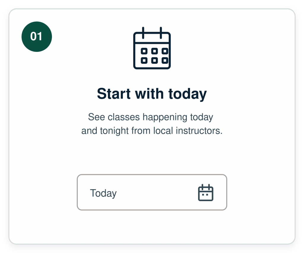 How it works step 1. Start with today, see classes happening today and tonight from local instructors.